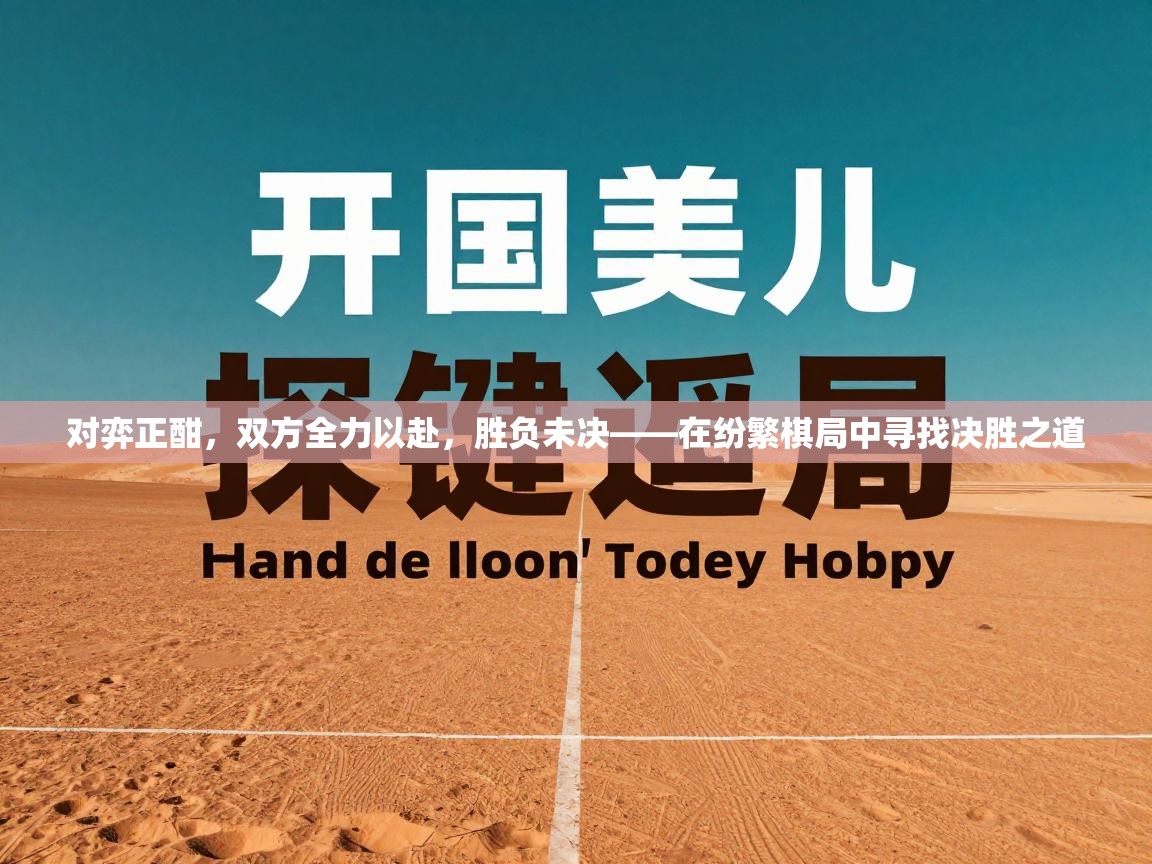 对弈正酣，双方全力以赴，胜负未决——在纷繁棋局中寻找决胜之道