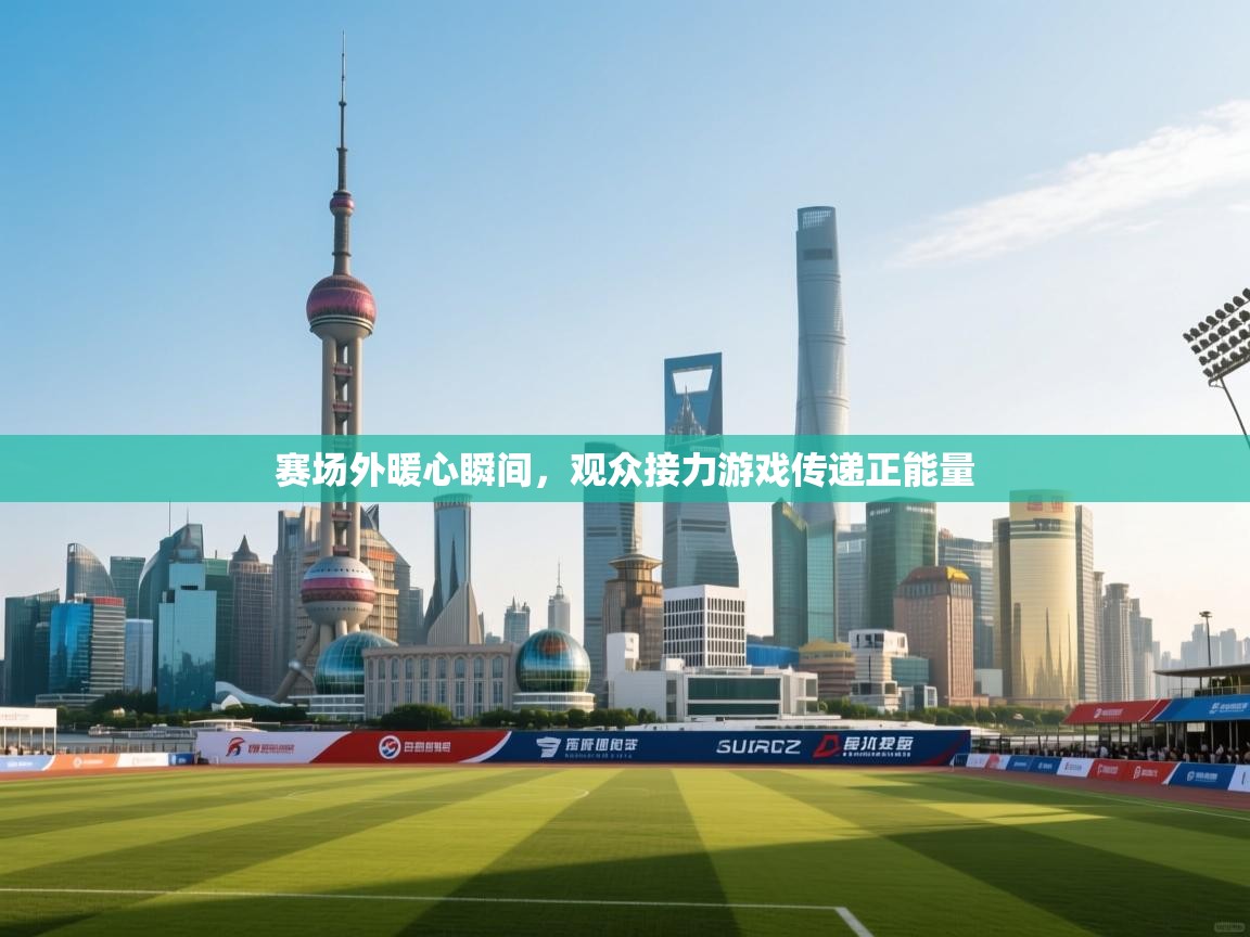 赛场外暖心瞬间,观众接力游戏传递正能量 第2张