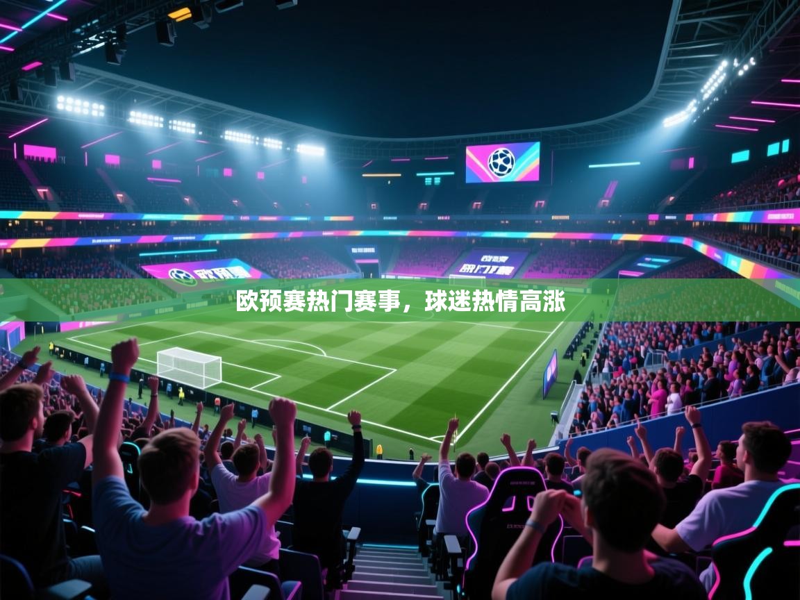 欧预赛热门赛事，球迷热情高涨