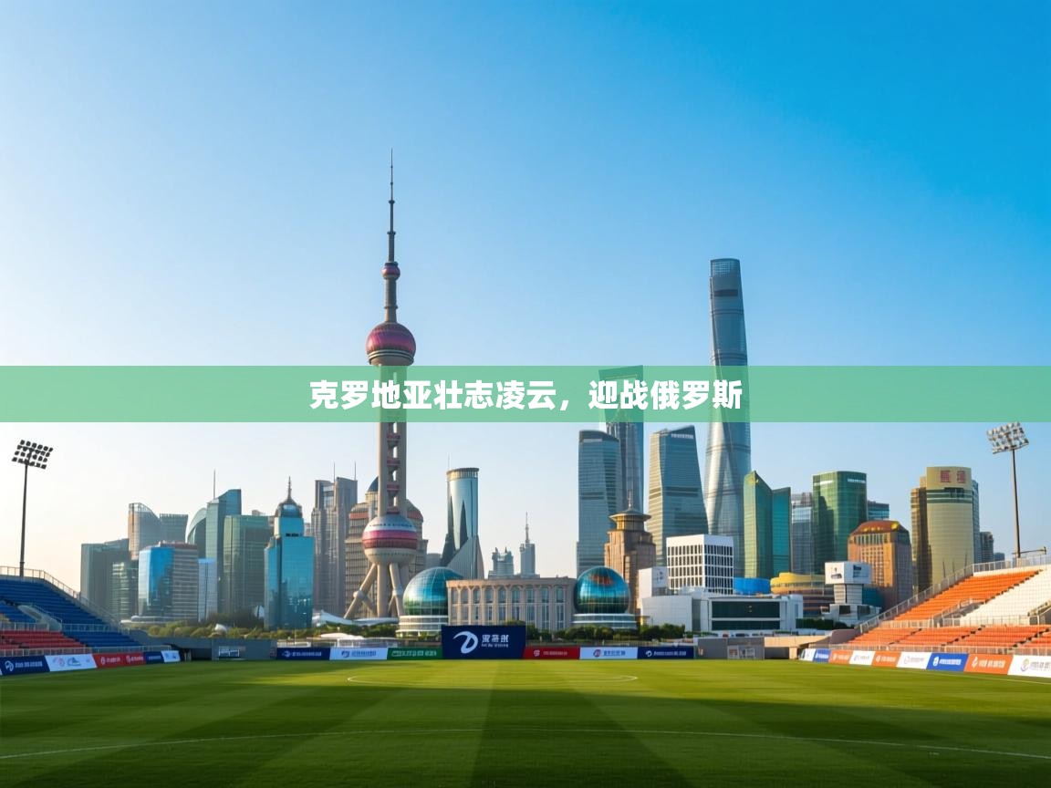 克罗地亚壮志凌云，迎战俄罗斯  第1张